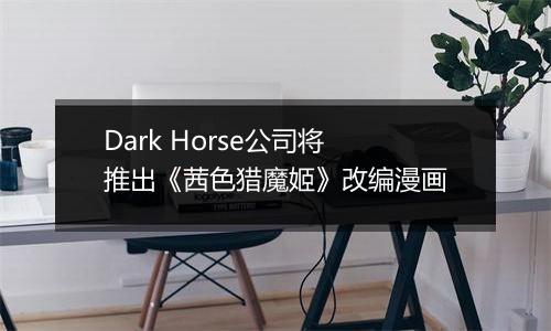 Dark Horse公司将推出《茜色猎魔姬》改编漫画
