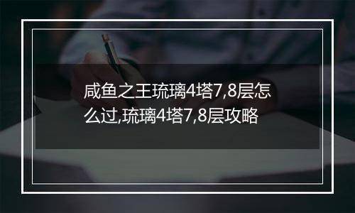 咸鱼之王琉璃4塔7,8层怎么过,琉璃4塔7,8层攻略