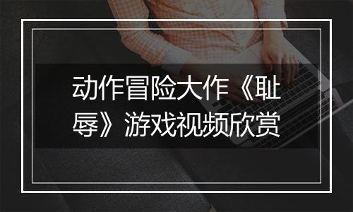 动作冒险大作《耻辱》游戏视频欣赏