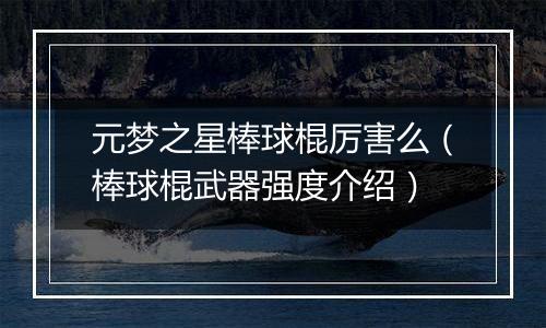 元梦之星棒球棍厉害么（棒球棍武器强度介绍）