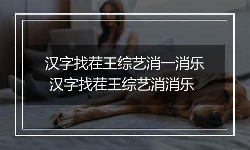 汉字找茬王综艺消一消乐 汉字找茬王综艺消消乐