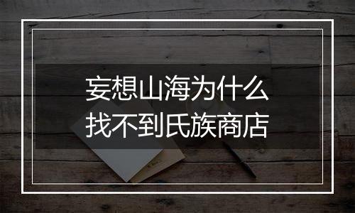 妄想山海为什么找不到氏族商店