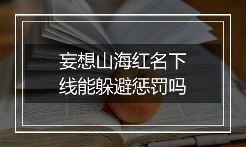 妄想山海红名下线能躲避惩罚吗