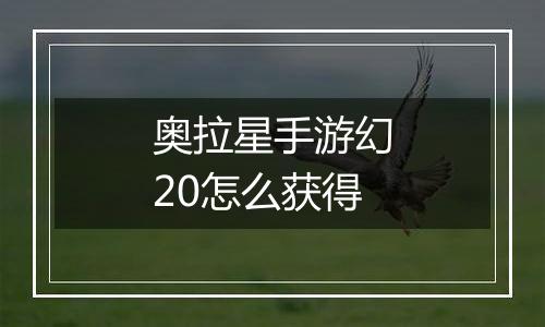 奥拉星手游幻20怎么获得