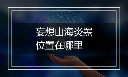 妄想山海炎罴位置在哪里