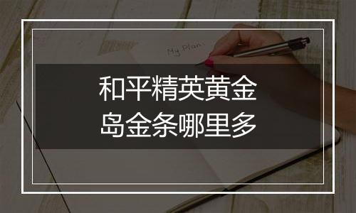 和平精英黄金岛金条哪里多