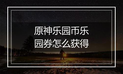 原神乐园币乐园券怎么获得