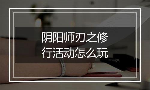 阴阳师刃之修行活动怎么玩