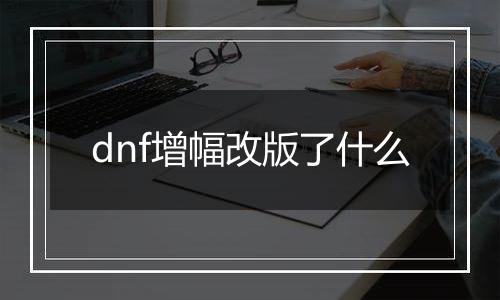 dnf增幅改版了什么