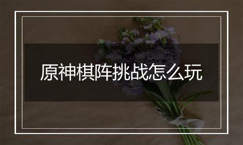 原神棋阵挑战怎么玩