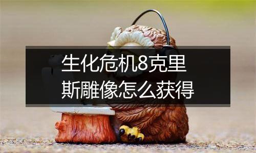 生化危机8克里斯雕像怎么获得
