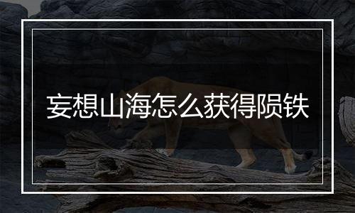 妄想山海怎么获得陨铁