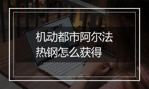 机动都市阿尔法热钢怎么获得