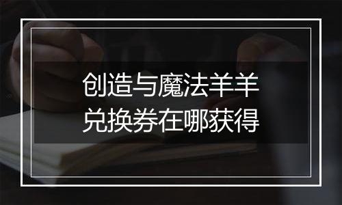 创造与魔法羊羊兑换券在哪获得