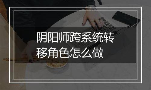 阴阳师跨系统转移角色怎么做