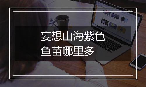 妄想山海紫色鱼苗哪里多