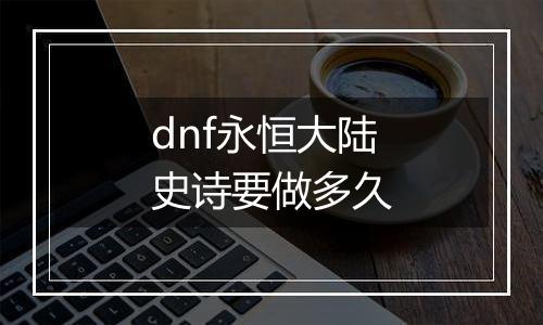 dnf永恒大陆史诗要做多久