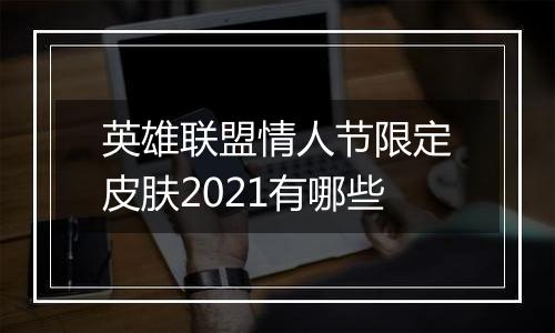 英雄联盟情人节限定皮肤2021有哪些