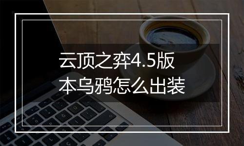 云顶之弈4.5版本乌鸦怎么出装