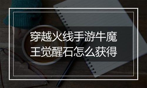 穿越火线手游牛魔王觉醒石怎么获得