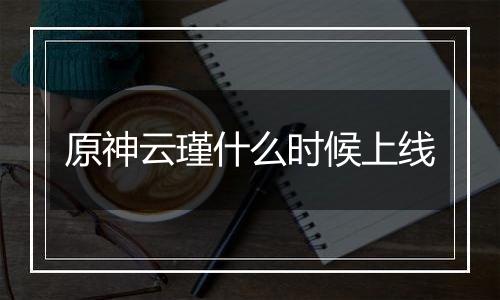 原神云瑾什么时候上线