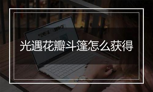 光遇花瓣斗篷怎么获得