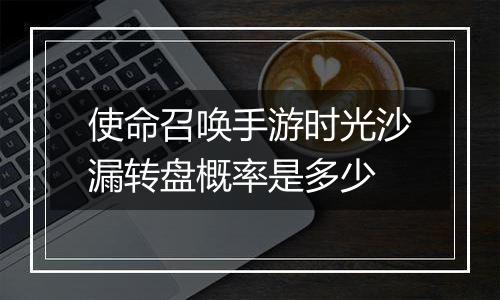 使命召唤手游时光沙漏转盘概率是多少