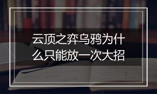 云顶之弈乌鸦为什么只能放一次大招
