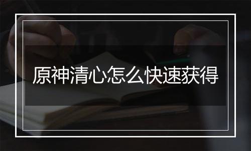 原神清心怎么快速获得