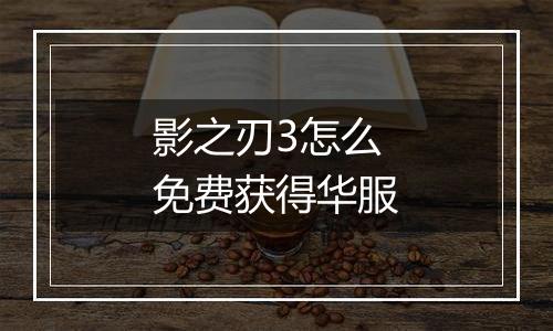 影之刃3怎么免费获得华服