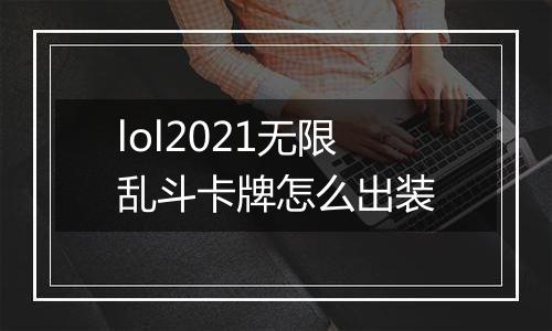 lol2021无限乱斗卡牌怎么出装