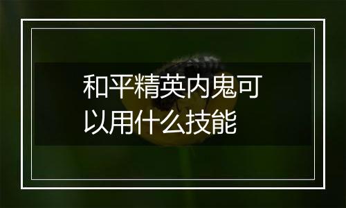 和平精英内鬼可以用什么技能