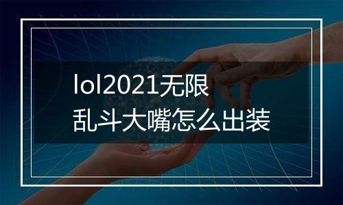 lol2021无限乱斗大嘴怎么出装
