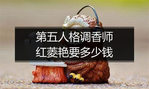 第五人格调香师红菱艳要多少钱