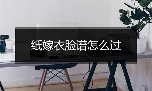 纸嫁衣脸谱怎么过