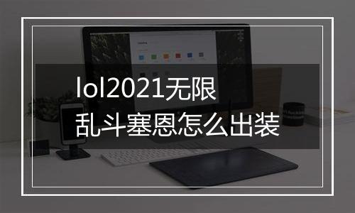 lol2021无限乱斗塞恩怎么出装