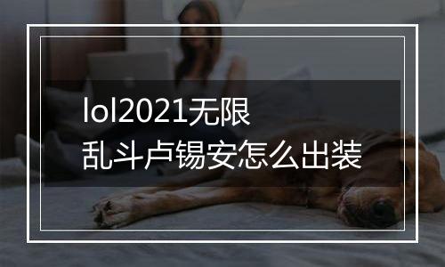 lol2021无限乱斗卢锡安怎么出装