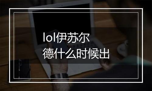 lol伊苏尔德什么时候出