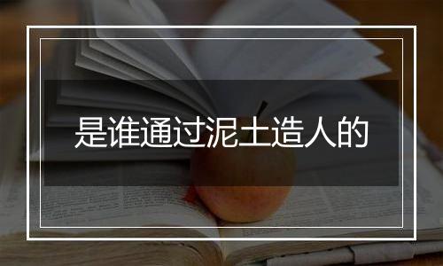 是谁通过泥土造人的