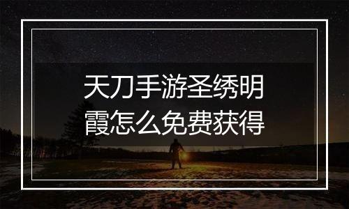 天刀手游圣绣明霞怎么免费获得