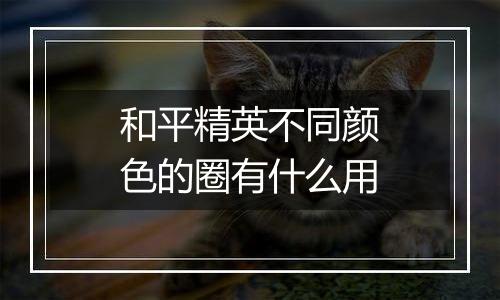 和平精英不同颜色的圈有什么用