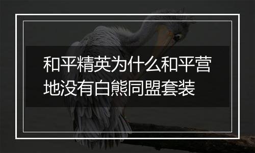 和平精英为什么和平营地没有白熊同盟套装