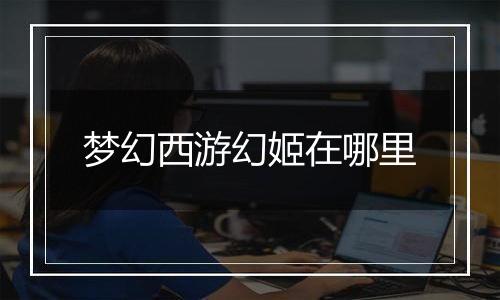 梦幻西游幻姬在哪里
