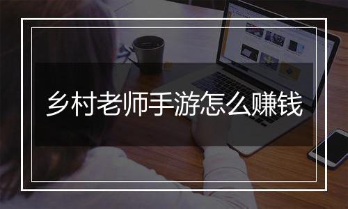 乡村老师手游怎么赚钱