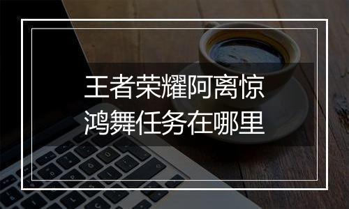 王者荣耀阿离惊鸿舞任务在哪里