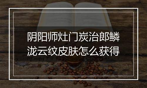 阴阳师灶门炭治郎鳞泷云纹皮肤怎么获得