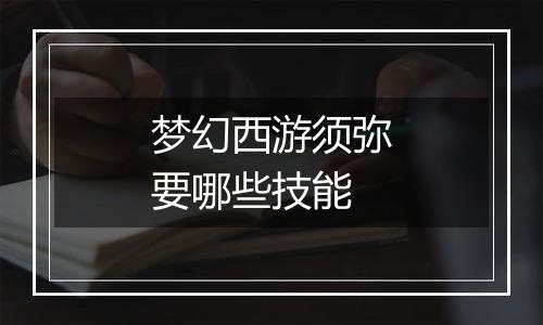 梦幻西游须弥要哪些技能
