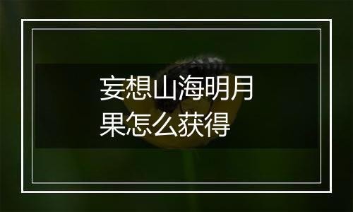 妄想山海明月果怎么获得