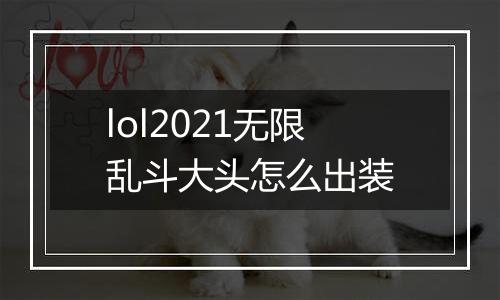 lol2021无限乱斗大头怎么出装