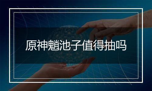 原神魈池子值得抽吗